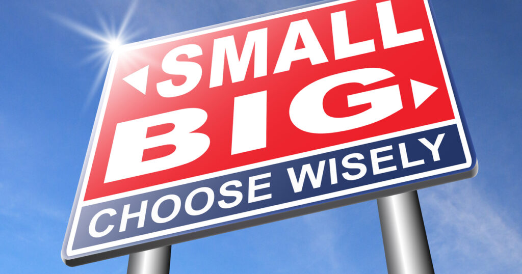 Small v Big choose wisely